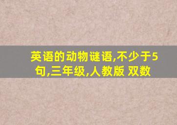 英语的动物谜语,不少于5句,三年级,人教版 双数